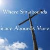 Where Sin Abounds Grace Abounds More